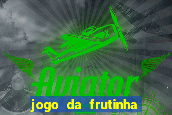 jogo da frutinha para ganhar dinheiro